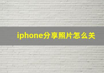 iphone分享照片怎么关