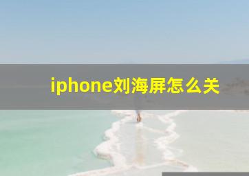 iphone刘海屏怎么关