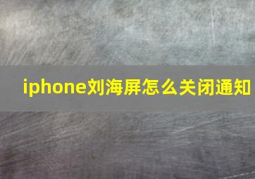 iphone刘海屏怎么关闭通知