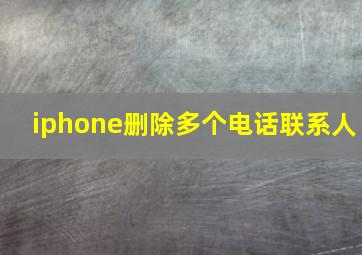 iphone删除多个电话联系人