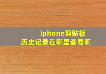 iphone剪贴板历史记录在哪里查看啊