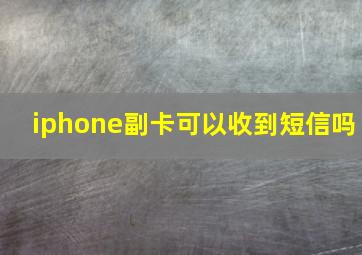 iphone副卡可以收到短信吗