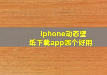 iphone动态壁纸下载app哪个好用