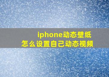 iphone动态壁纸怎么设置自己动态视频