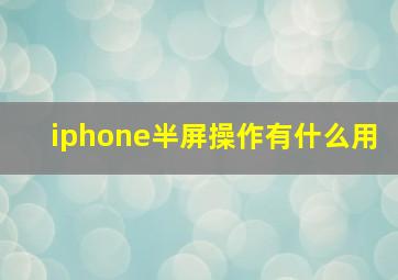 iphone半屏操作有什么用