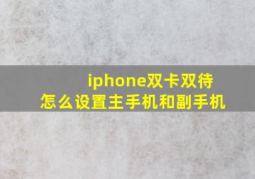 iphone双卡双待怎么设置主手机和副手机