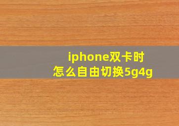 iphone双卡时怎么自由切换5g4g