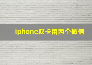 iphone双卡用两个微信