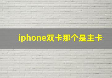 iphone双卡那个是主卡