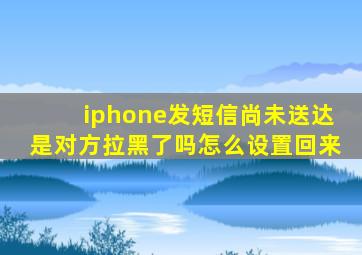 iphone发短信尚未送达是对方拉黑了吗怎么设置回来