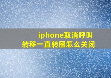 iphone取消呼叫转移一直转圈怎么关闭