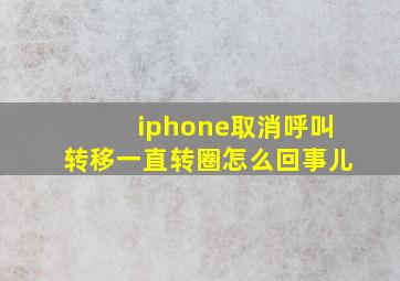 iphone取消呼叫转移一直转圈怎么回事儿