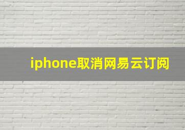 iphone取消网易云订阅