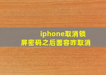 iphone取消锁屏密码之后面容咋取消