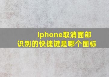 iphone取消面部识别的快捷键是哪个图标