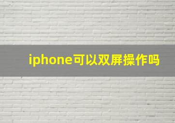 iphone可以双屏操作吗