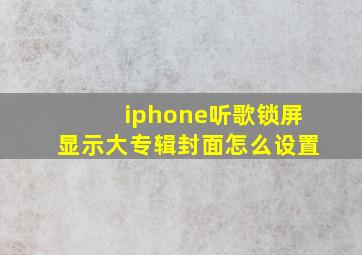 iphone听歌锁屏显示大专辑封面怎么设置