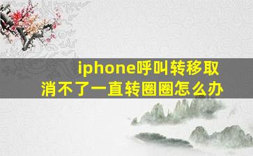 iphone呼叫转移取消不了一直转圈圈怎么办