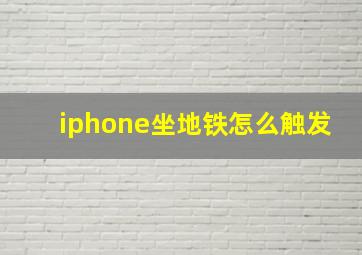 iphone坐地铁怎么触发