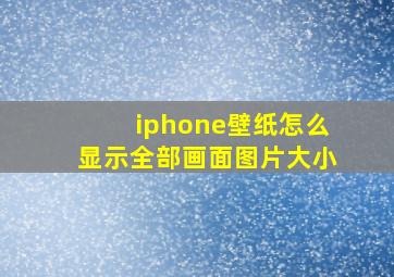 iphone壁纸怎么显示全部画面图片大小