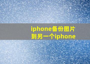 iphone备份图片到另一个iphone