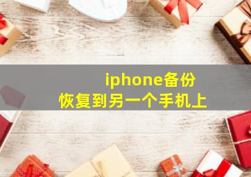 iphone备份恢复到另一个手机上