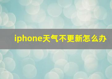 iphone天气不更新怎么办