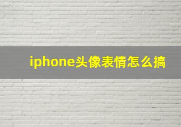 iphone头像表情怎么搞