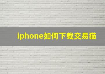 iphone如何下载交易猫