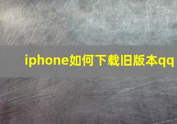 iphone如何下载旧版本qq