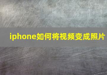 iphone如何将视频变成照片