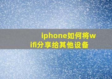 iphone如何将wifi分享给其他设备