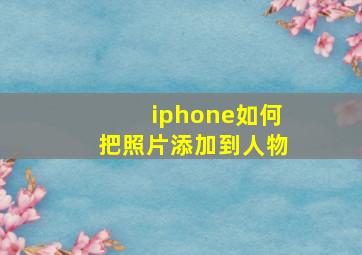 iphone如何把照片添加到人物