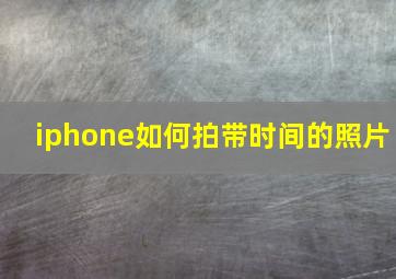 iphone如何拍带时间的照片