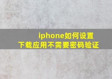 iphone如何设置下载应用不需要密码验证