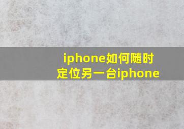 iphone如何随时定位另一台iphone