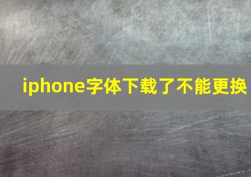 iphone字体下载了不能更换