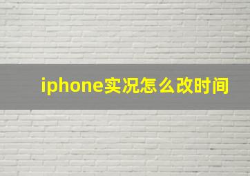 iphone实况怎么改时间