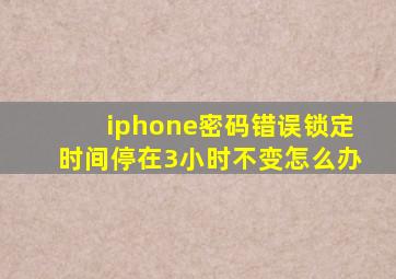 iphone密码错误锁定时间停在3小时不变怎么办