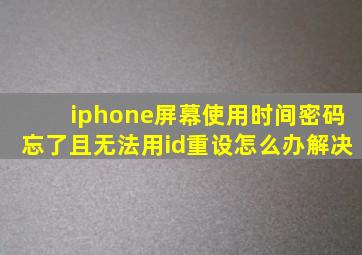 iphone屏幕使用时间密码忘了且无法用id重设怎么办解决