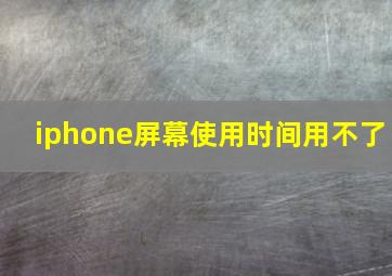 iphone屏幕使用时间用不了