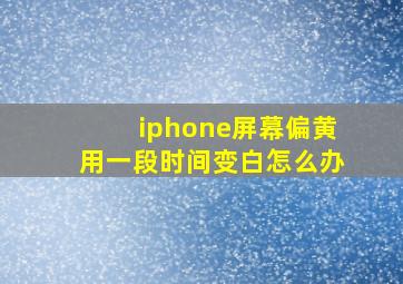 iphone屏幕偏黄用一段时间变白怎么办