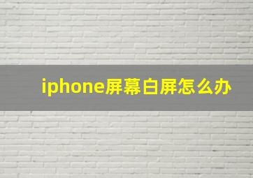 iphone屏幕白屏怎么办