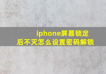 iphone屏幕锁定后不灭怎么设置密码解锁