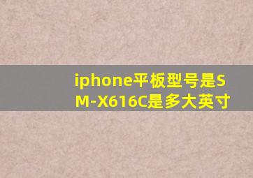 iphone平板型号是SM-X616C是多大英寸