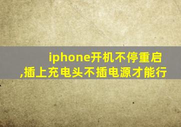 iphone开机不停重启,插上充电头不插电源才能行