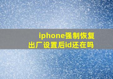 iphone强制恢复出厂设置后id还在吗