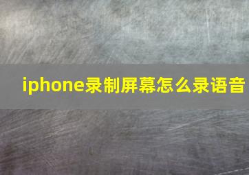 iphone录制屏幕怎么录语音