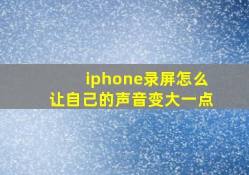 iphone录屏怎么让自己的声音变大一点