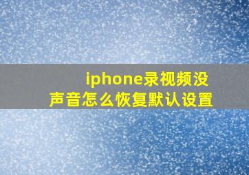 iphone录视频没声音怎么恢复默认设置